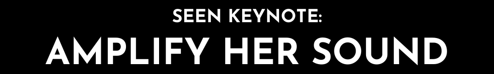 SEEN KEYNOTE_ AMPLIFY HER SOUND SEEN KEYNOTE_ AMPLIFY HER SOUND